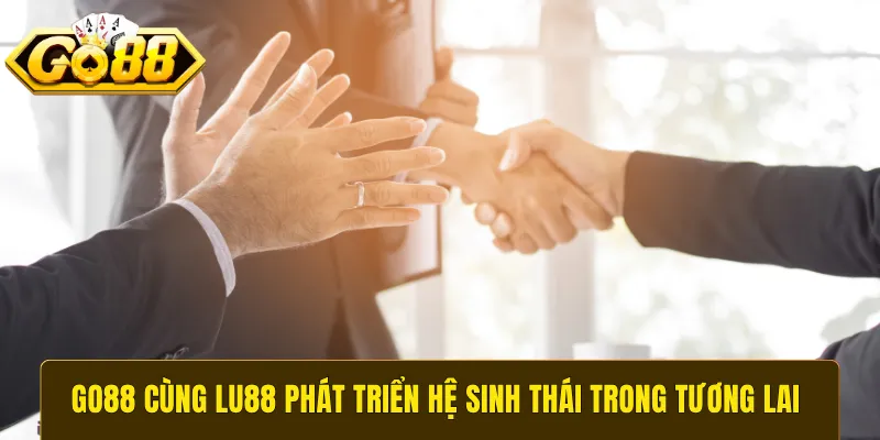 GO88 cùng Lu88 phát triển hệ sinh thái trong tương lai