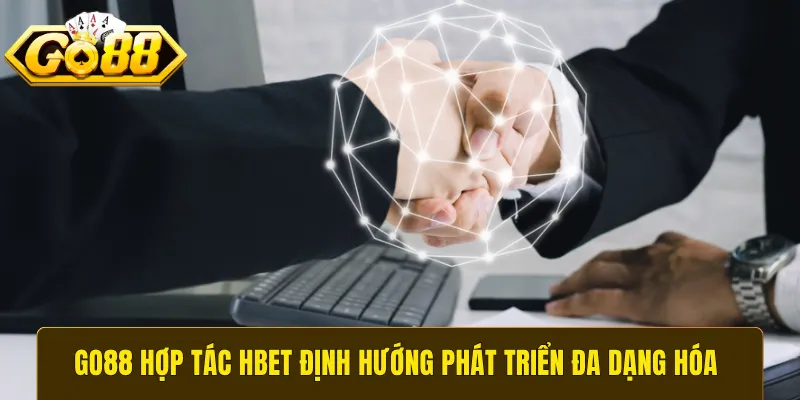 GO88 hợp tác Hbet định hướng phát triển đa dạng hóa