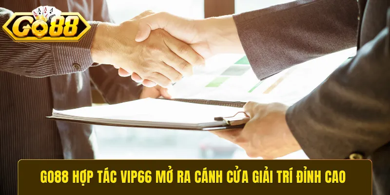 GO88 hợp tác VIP66 mở ra cánh cửa giải trí đỉnh cao