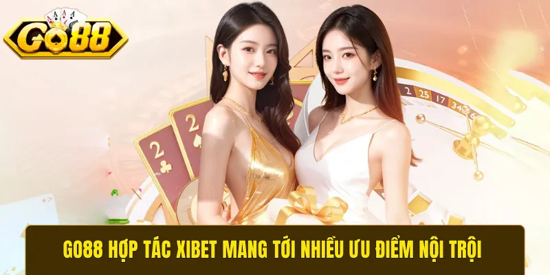 Go88 hợp tác Xibet mang tới nhiều ưu điểm nội trội
