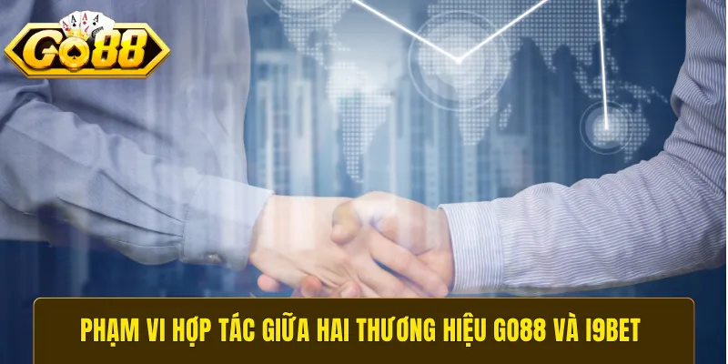 Phạm vi hợp tác giữa hai thương hiệu GO88 và i9bet